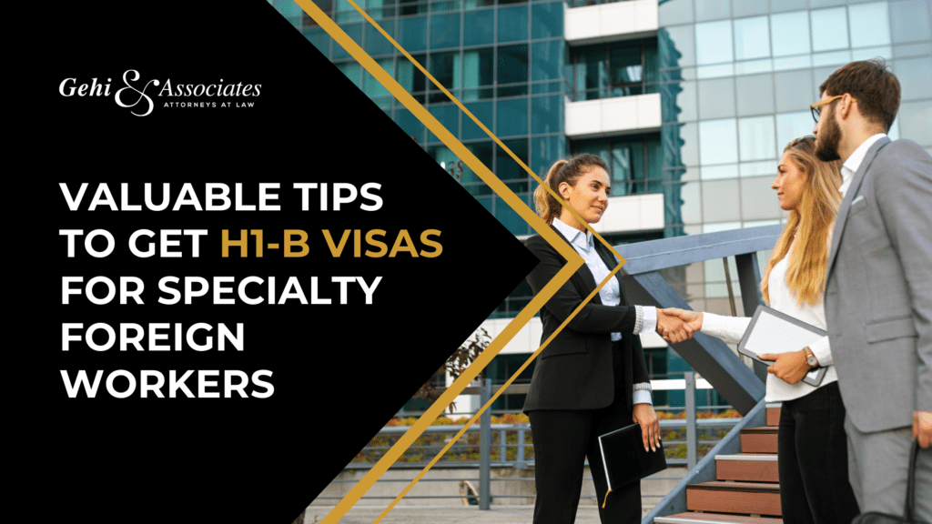 Valuable Tips To Get H1-B Visas For Specialty Foreign Workers